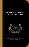 Handbuch Der Drogisten-Praxis. Erster Theil.
