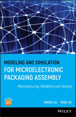 Modeling and Simulation for Microelectronic Packaging Assembly – Manufacturing, Reliability and Testing