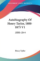 Autobiography Of Henry Taylor, 1800-1875 V1