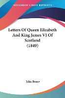 Letters Of Queen Elizabeth And King James VI Of Scotland (1849)