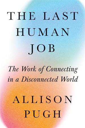Last Human Job : The Work Of Connecting In A Disconnected World 