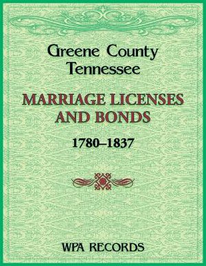 Greene County, Tennessee Marriage Licenses and Bonds, 1780-1837