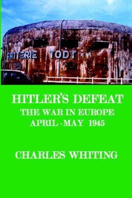Hitler's Defeat. The War in Europe, April - May 1945