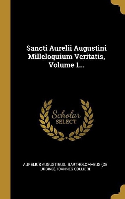 Sancti Aurelii Augustini Milleloquium Veritatis, Volume 1...