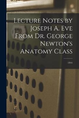 Lecture Notes by Joseph A. Eve From Dr. George Newton's Anatomy Class; 1844