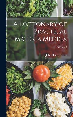 A Dictionary of Practical Materia Medica; Volume 3