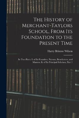 The History of Merchant-Taylors School, From Its Foundation to the Present Time