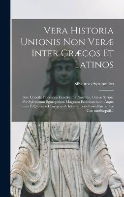 Vera Historia Unionis Non Veræ Inter Græcos Et Latinos