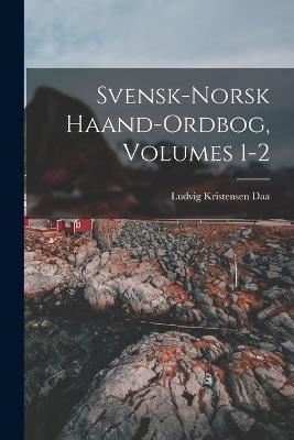 Svensk-Norsk Haand-Ordbog, Volumes 1-2