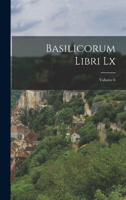 Basilicorum Libri Lx; Volume 6