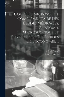 Cours De Microscopie Complémentaire Des Études Médicales, Anatomie Microscopique Et Physiologie Des Fluides De L'économie. ...
