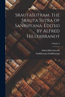 Srautasutram. The Srauta sutra of Sankhyana. Edited by Alfred Hillerbrandt; Volume 2