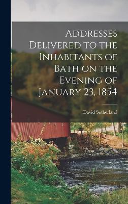 Addresses Delivered to the Inhabitants of Bath on the Evening of January 23, 1854