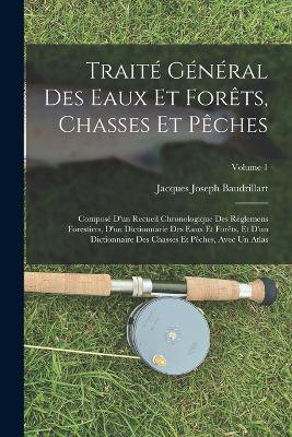 Traité Général Des Eaux Et Forêts, Chasses Et Pêches