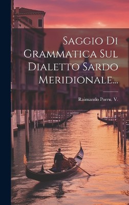 Saggio Di Grammatica Sul Dialetto Sardo Meridionale...