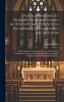 Speculum Amoris Et Doloris In Sacratissimo Ac Divinissimo Corde Jesu Incarnati, Eucharistici, Et Crucifixi