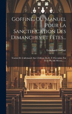 Goffiné, Ou Manuel Pour La Sanctification Des Dimanches Et Fêtes...