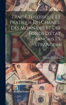 Traité théorique et pratique du change des monnaies et des fonds d'état français et étrangers
