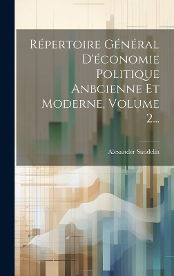 Répertoire Général D'économie Politique Anbcienne Et Moderne, Volume 2...