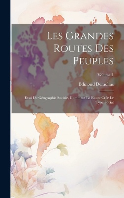 Les grandes routes des peuples; essai de géographie sociale, comment la route crée le type social; Volume 1