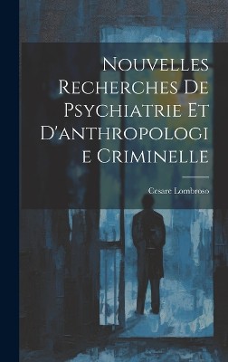 Nouvelles Recherches De Psychiatrie Et D'anthropologie Criminelle
