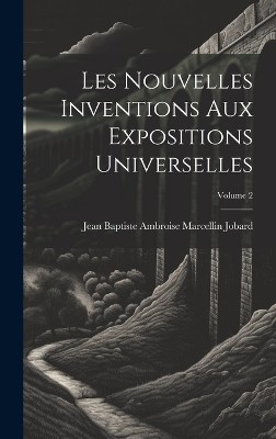 Les Nouvelles Inventions Aux Expositions Universelles; Volume 2