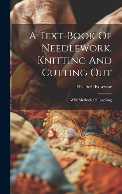 A Text-book Of Needlework, Knitting And Cutting Out