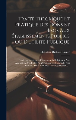 Traité Théorique Et Pratique Des Dons Et Legs Aux Établissements Publics Ou D'utilité Publique