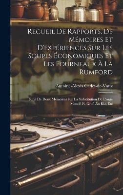 Recueil De Rapports, De Mémoires Et D'expériences Sur Les Soupes Économiques Et Les Fourneaux À La Rumford