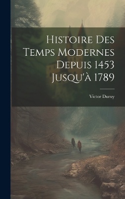 Histoire Des Temps Modernes Depuis 1453 Jusqu'� 1789