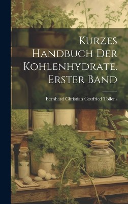 Kurzes Handbuch der Kohlenhydrate. Erster Band
