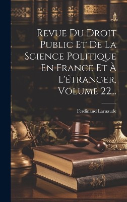 Revue Du Droit Public Et De La Science Politique En France Et À L'étranger, Volume 22...
