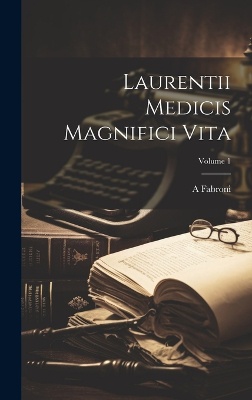Laurentii Medicis Magnifici Vita; Volume 1