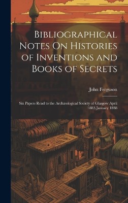 Bibliographical Notes On Histories of Inventions and Books of Secrets