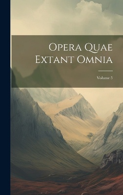 Opera Quae Extant Omnia; Volume 5