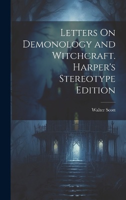 Letters On Demonology and Witchcraft. Harper's Stereotype Edition; Harper's Stereotype Edition