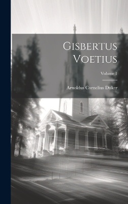 Gisbertus Voetius; Volume 1