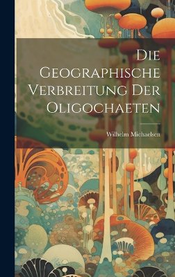 Die Geographische Verbreitung der Oligochaeten