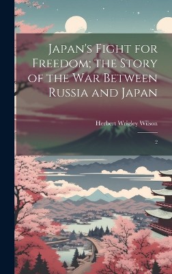 Japan's Fight for Freedom; the Story of the war Between Russia and Japan