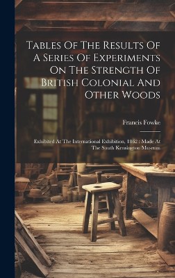 Tables Of The Results Of A Series Of Experiments On The Strength Of British Colonial And Other Woods