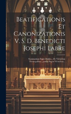 Beatificationis Et Canonizationis V. S. D. Benedicti Josephi Labre