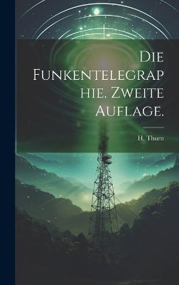 Die Funkentelegraphie. Zweite Auflage.