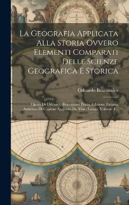 La Geografia Applicata Alla Storia Ovvero Elementi Comparati Delle Scienze Geografica E Storica
