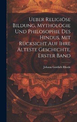 Ueber religiöse Bildung, Mythologie und Philosophie des Hindus, mit Rücksicht auf ihre älteste Geschichte, Erster Band