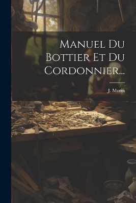 Manuel Du Bottier Et Du Cordonnier...