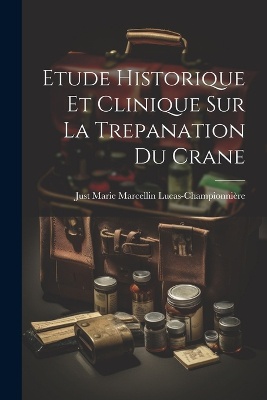Etude Historique Et Clinique Sur La Trepanation Du Crane