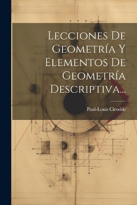 Lecciones De Geometría Y Elementos De Geometría Descriptiva...