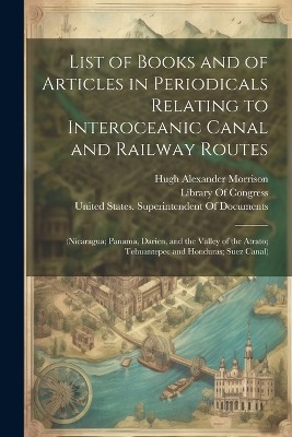 List of Books and of Articles in Periodicals Relating to Interoceanic Canal and Railway Routes