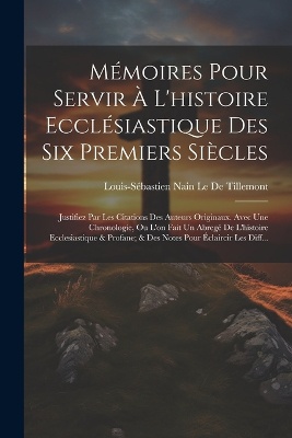 Mémoires Pour Servir À L'histoire Ecclésiastique Des Six Premiers Siècles