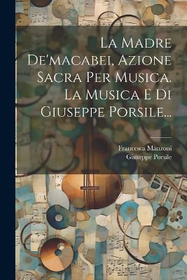 La Madre De'macabei, Azione Sacra Per Musica. La Musica E Di Giuseppe Porsile...